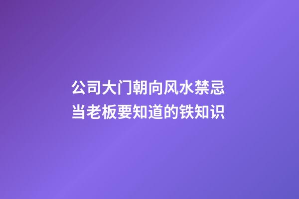 公司大门朝向风水禁忌 当老板要知道的铁知识